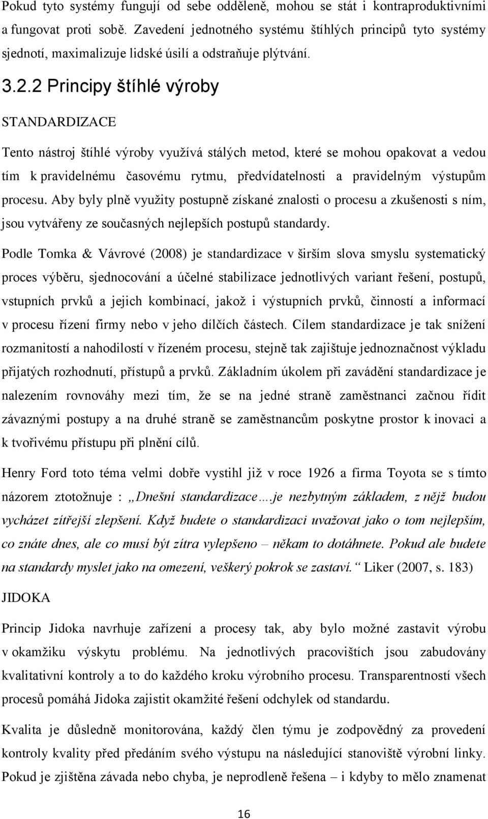 2 Principy štíhlé výroby STANDARDIZACE Tento nástroj štíhlé výroby využívá stálých metod, které se mohou opakovat a vedou tím k pravidelnému časovému rytmu, předvídatelnosti a pravidelným výstupům