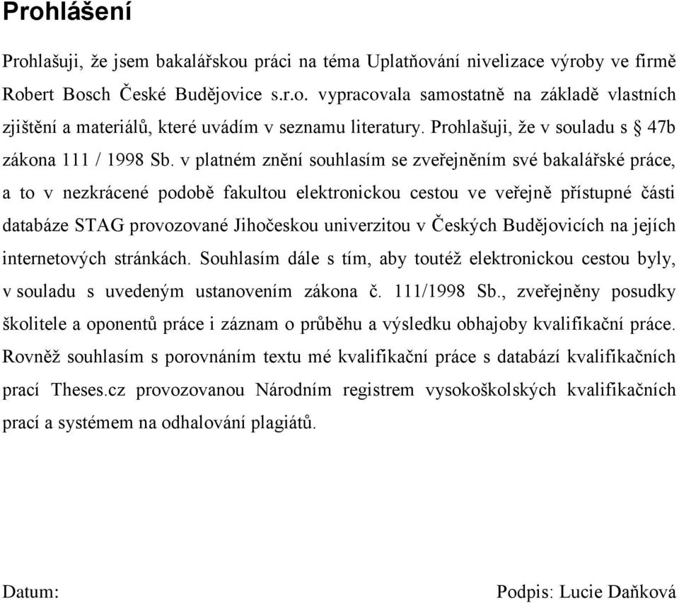 v platném znění souhlasím se zveřejněním své bakalářské práce, a to v nezkrácené podobě fakultou elektronickou cestou ve veřejně přístupné části databáze STAG provozované Jihočeskou univerzitou v