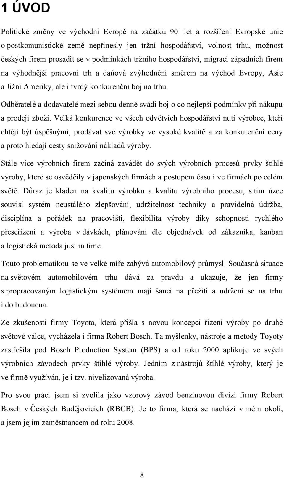 výhodnější pracovní trh a daňová zvýhodnění směrem na východ Evropy, Asie a Jižní Ameriky, ale i tvrdý konkurenční boj na trhu.