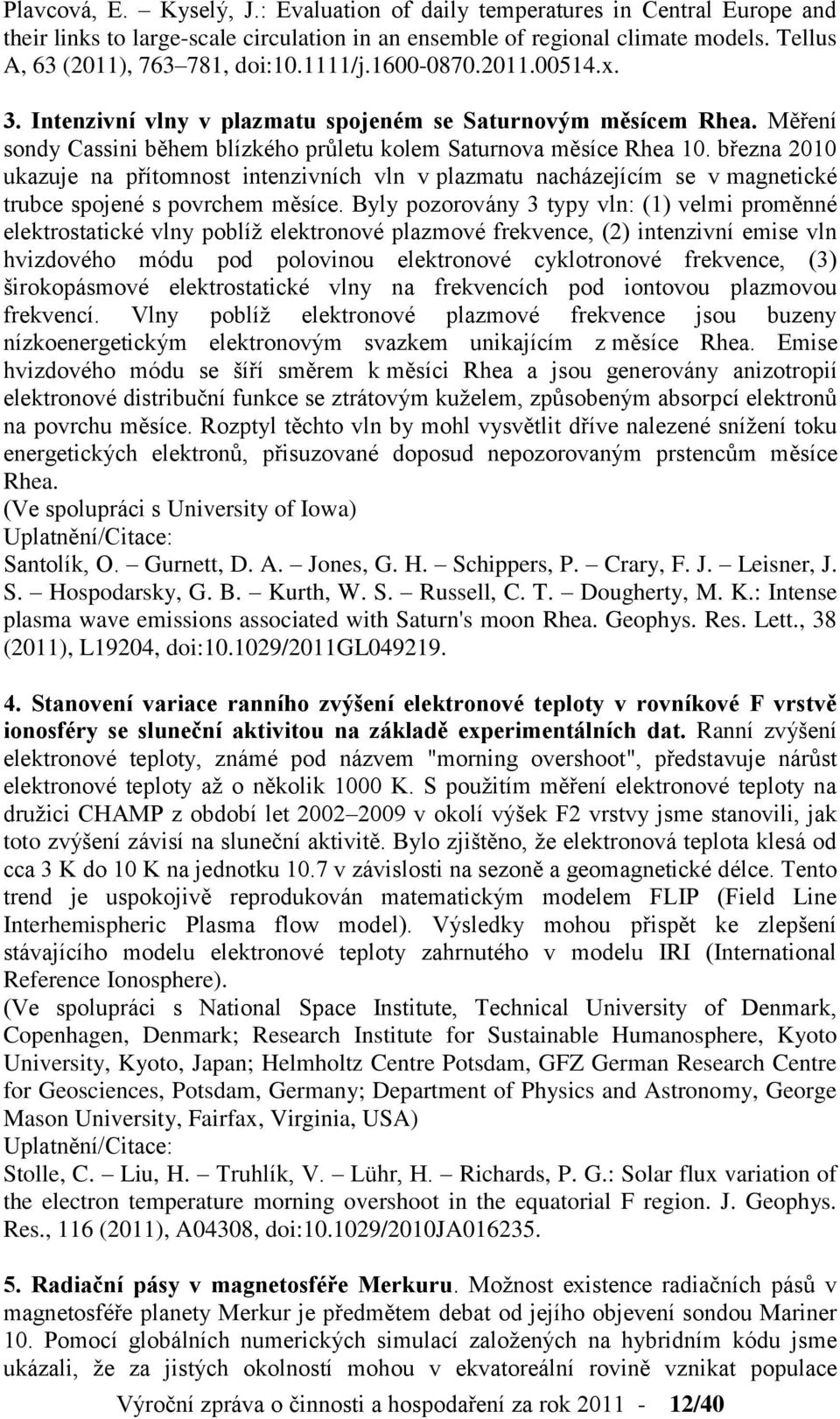 března 2010 ukazuje na přítomnost intenzivních vln v plazmatu nacházejícím se v magnetické trubce spojené s povrchem měsíce.