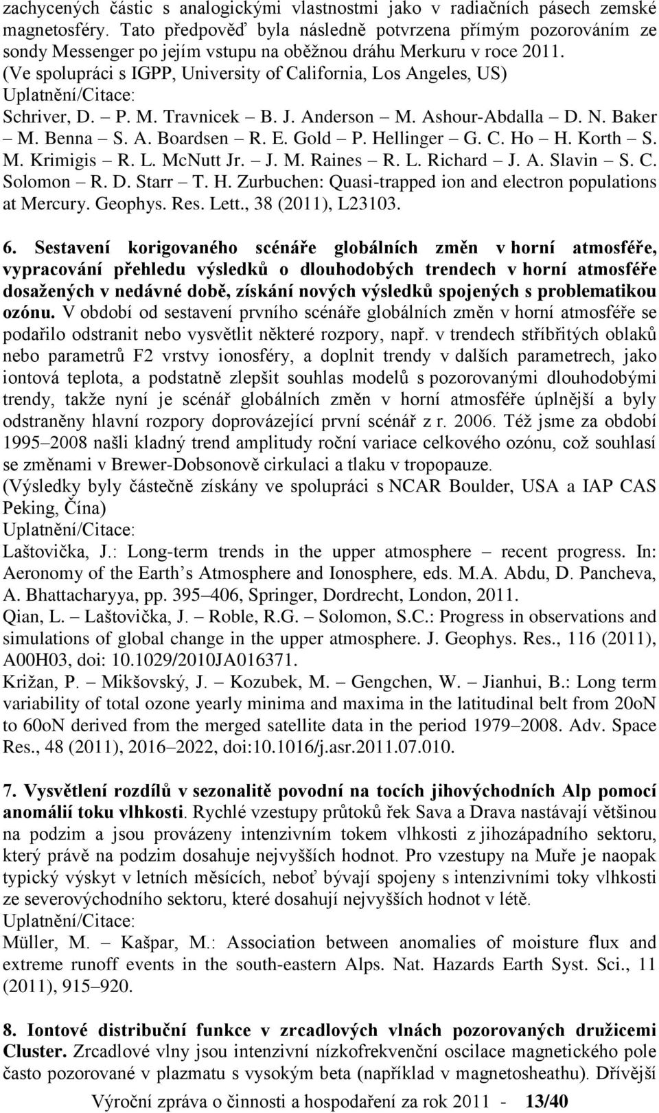 (Ve spolupráci s IGPP, University of California, Los Angeles, US) Uplatnění/Citace: Schriver, D. P. M. Travnicek B. J. Anderson M. Ashour-Abdalla D. N. Baker M. Benna S. A. Boardsen R. E. Gold P.