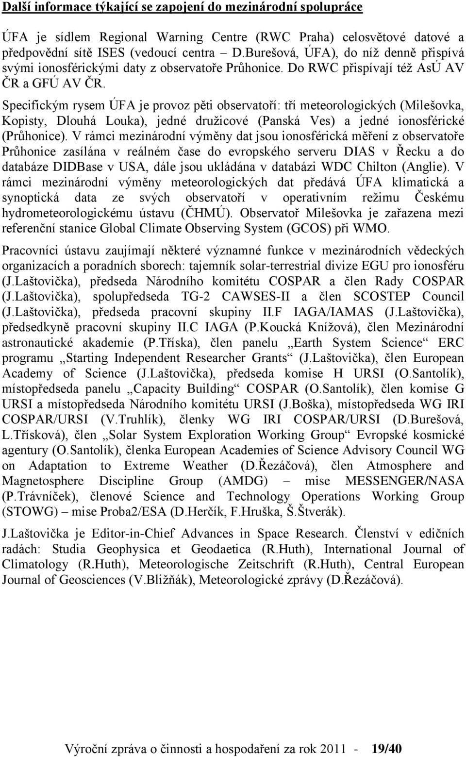 Specifickým rysem ÚFA je provoz pěti observatoří: tří meteorologických (Milešovka, Kopisty, Dlouhá Louka), jedné družicové (Panská Ves) a jedné ionosférické (Průhonice).