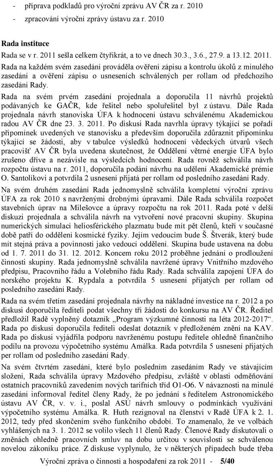 Rada na svém prvém zasedání projednala a doporučila 11 návrhů projektů podávaných ke GAČR, kde řešitel nebo spoluřešitel byl z ústavu.