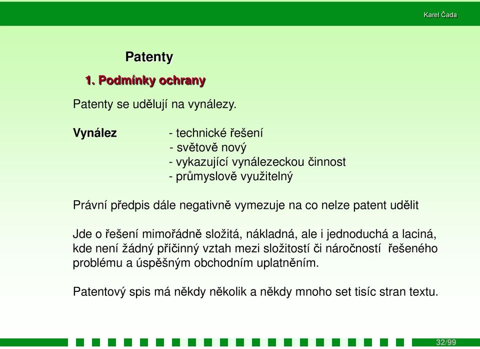 negativně vymezuje na co nelze patent udělit Jde o řešení mimořádně složitá, nákladná, ale i jednoduchá a laciná, kde