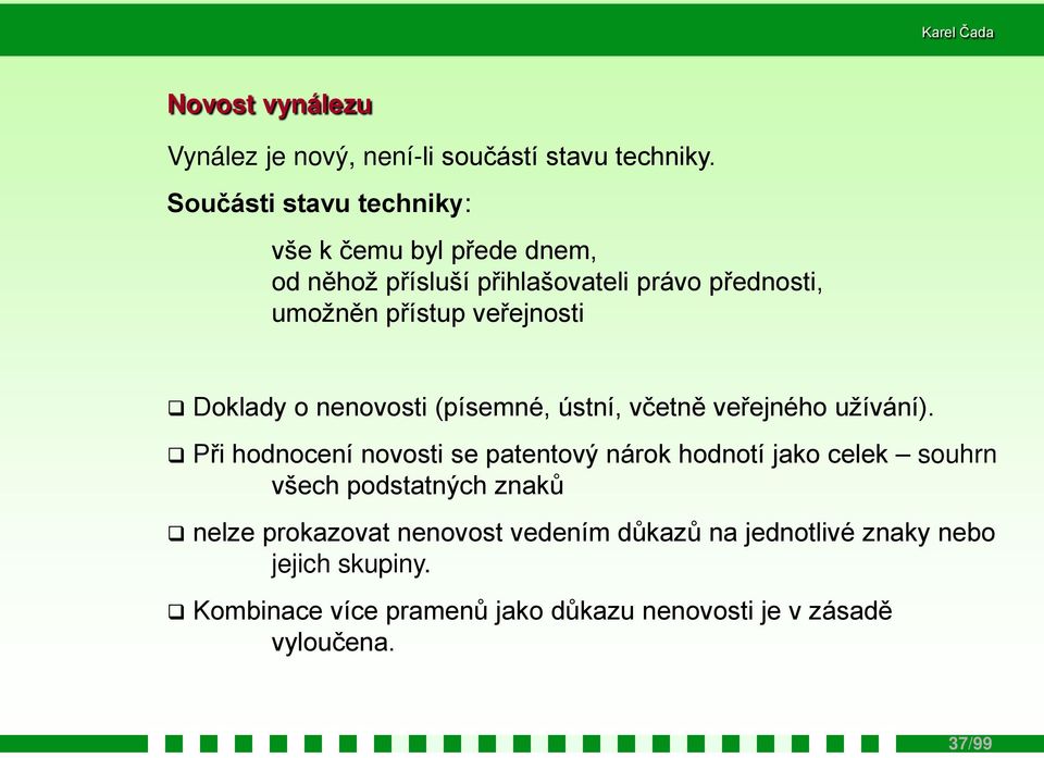 veřejnosti Doklady o nenovosti (písemné, ústní, včetně veřejného užívání).