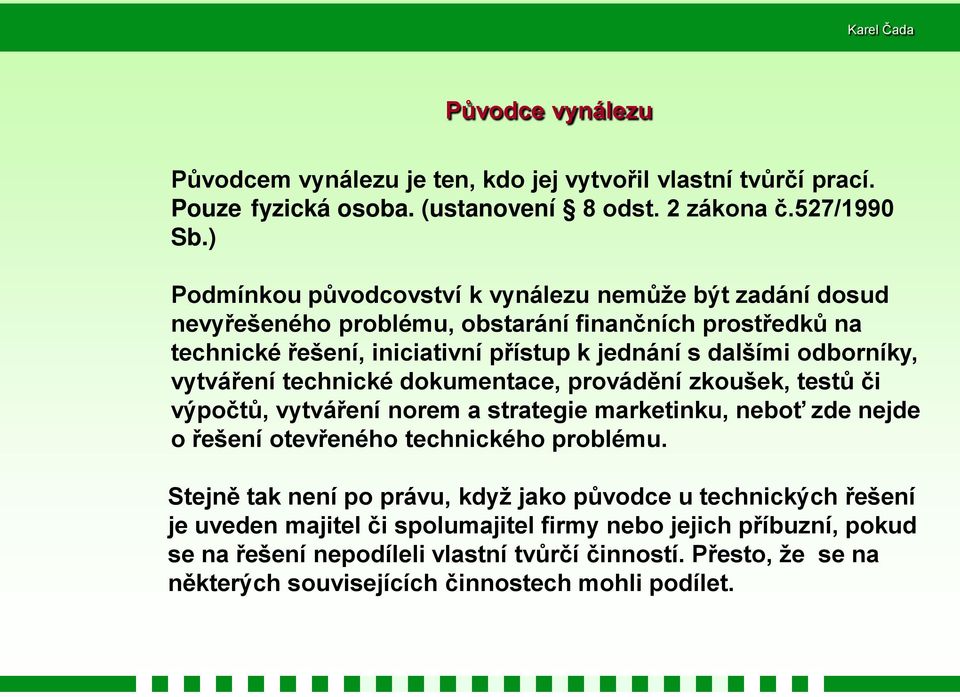 vytváření technické dokumentace, provádění zkoušek, testů či výpočtů, vytváření norem a strategie marketinku, neboť zde nejde o řešení otevřeného technického problému.