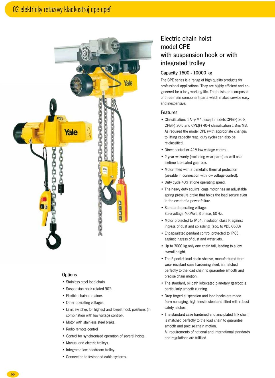 Radio remote control Control for synchronized operation of several hoists. Manual and electric trolleys. Integrated low headroom trolley. Connection to festooned cable systems.