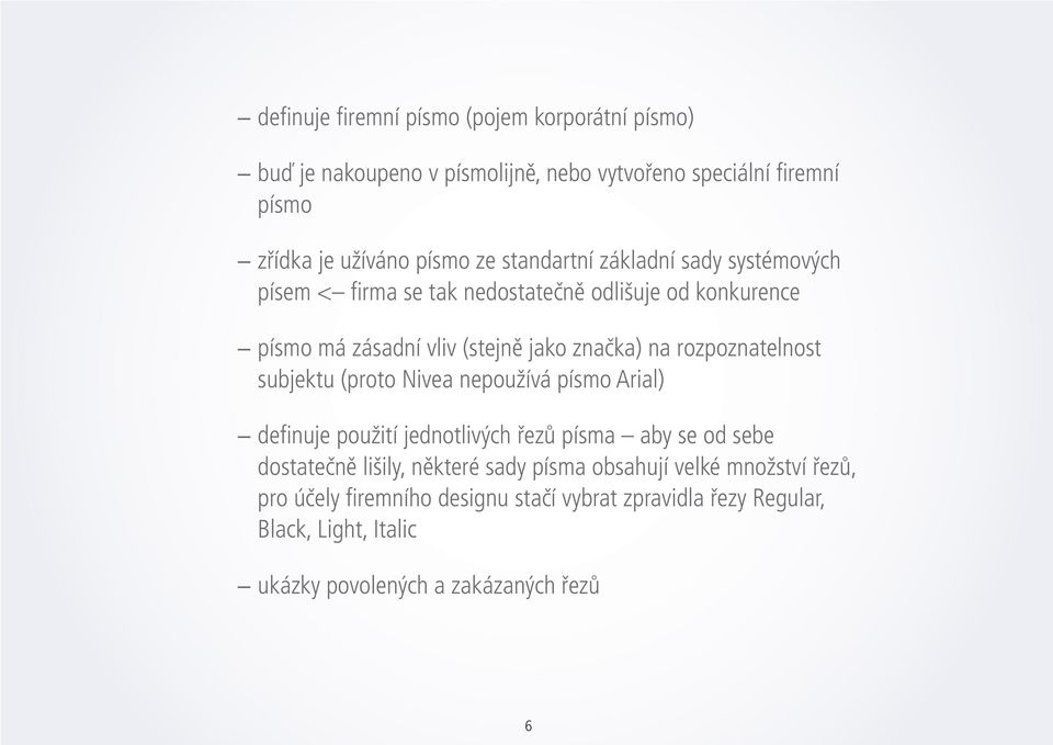 rozpoznatelnost subjektu (proto Nivea nepoužívá písmo Arial) definuje použití jednotlivých řezů písma aby se od sebe dostatečně lišily, některé sady