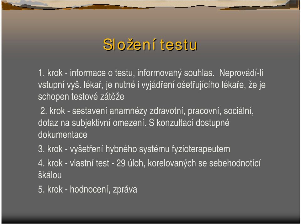 krok -sestavení anamnézy zdravotní, pracovní, sociální, dotaz na subjektivní omezení.