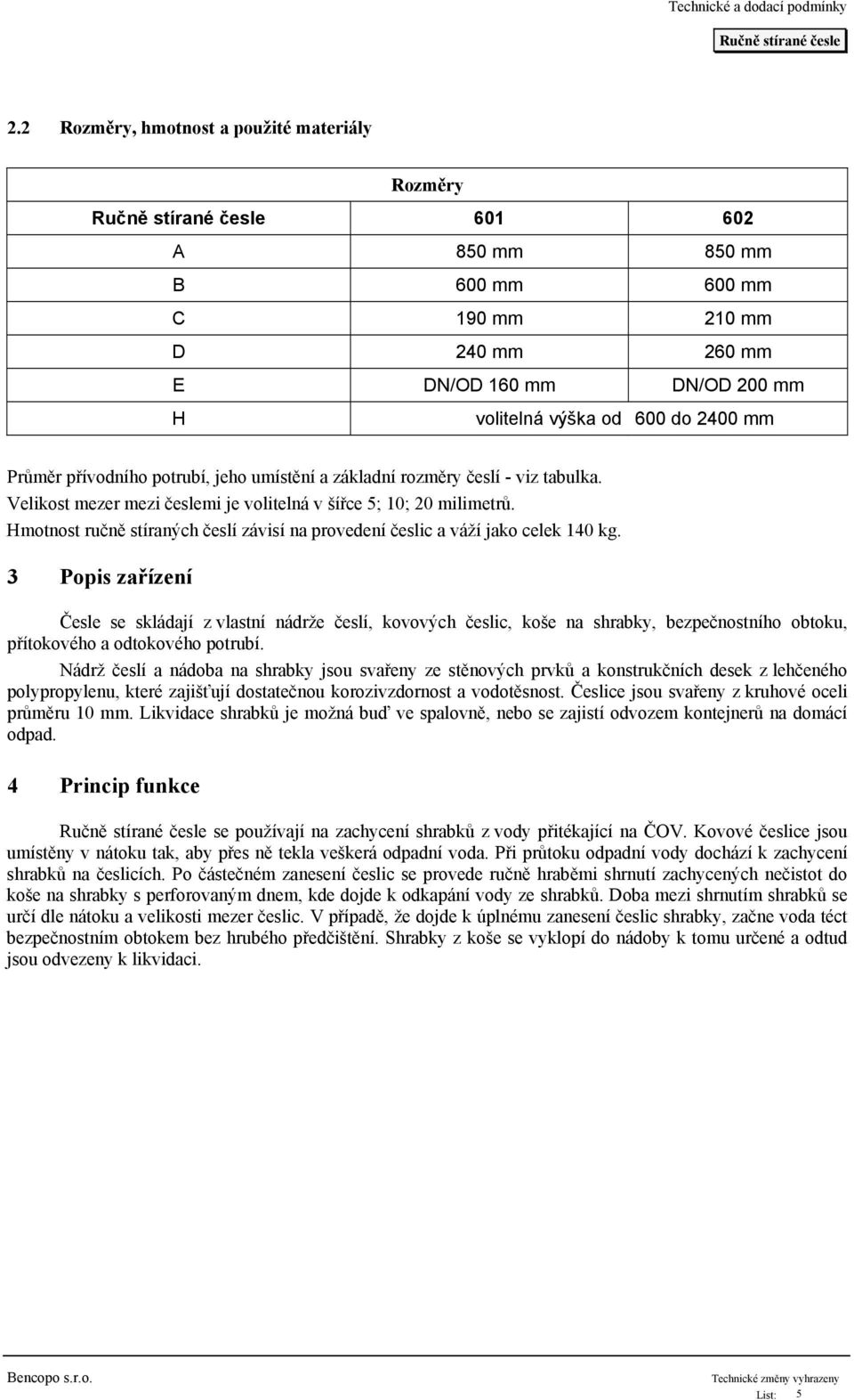 Hmotnost ručně stíraných česlí závisí na provedení česlic a váží jako celek 140 kg.