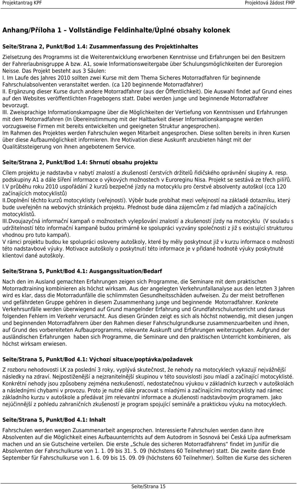 A1, sowie Informationsweitergabe über Schulungsmöglichkeiten der Euroregion Neisse. Das Projekt besteht aus 3 Säulen: I.