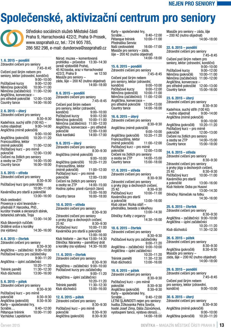 Angličtina, konverzace aha 9, pro uplynulý středně pokročilé 12:00 13:00 iska, na Country tance 14:00 16:00 amenal i náš 2. 6.