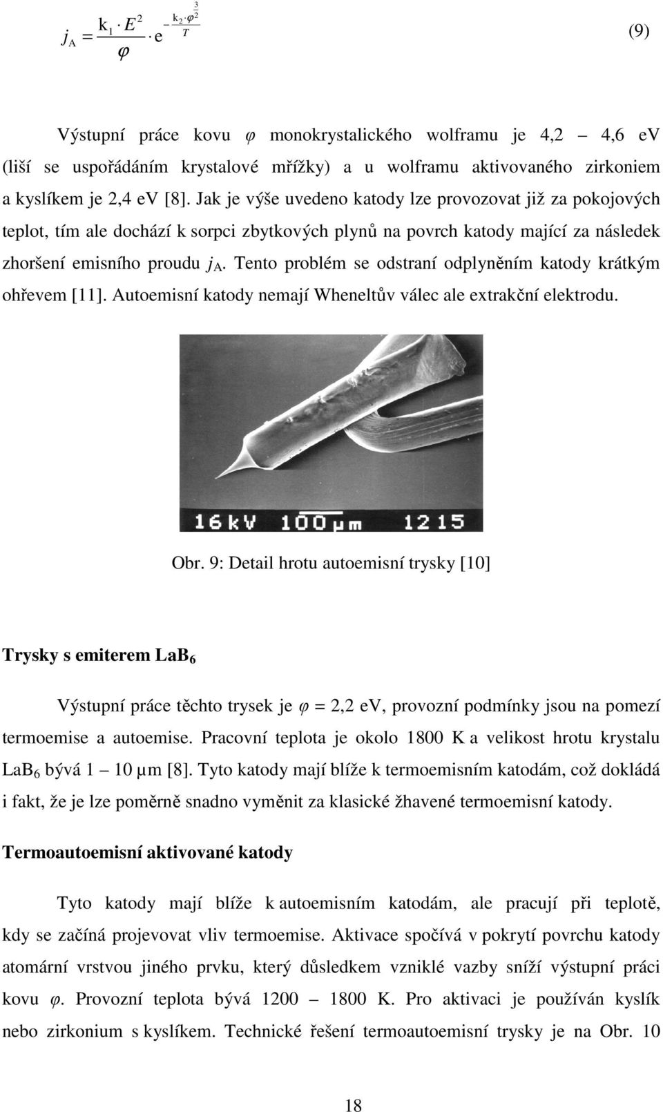 Tento problém se odstraní odplyněním katody krátkým ohřevem [11]. Autoemisní katody nemají Wheneltův válec ale extrakční elektrodu. Obr.