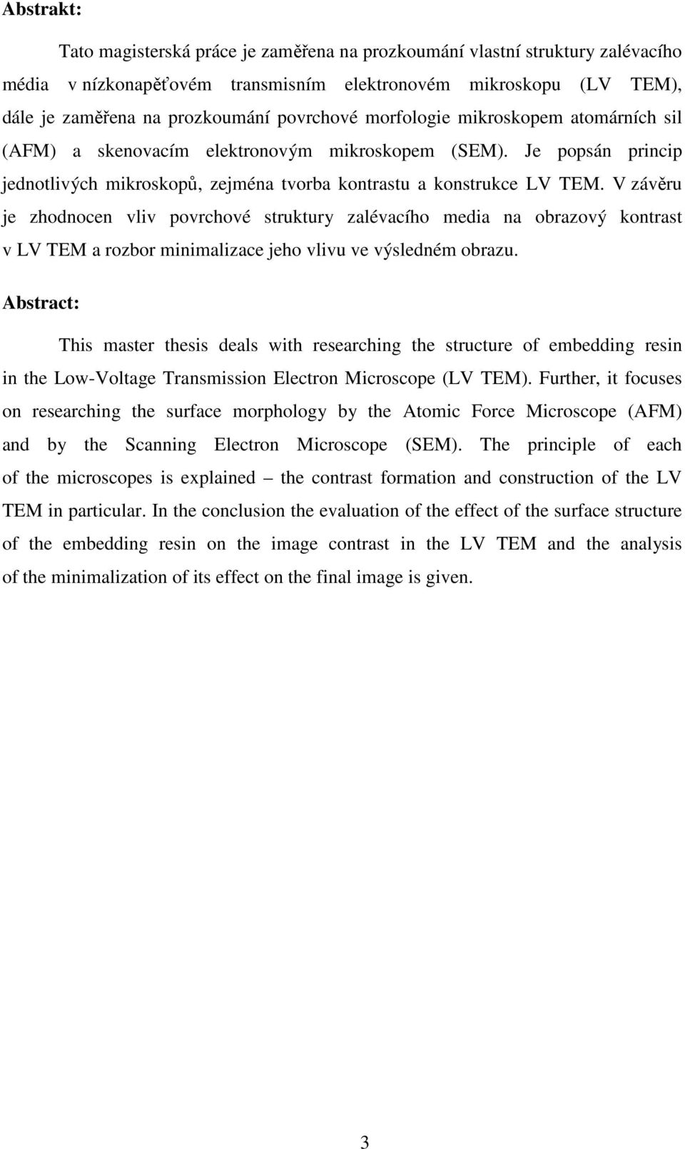 V závěru je zhodnocen vliv povrchové struktury zalévacího media na obrazový kontrast v LV TEM a rozbor minimalizace jeho vlivu ve výsledném obrazu.