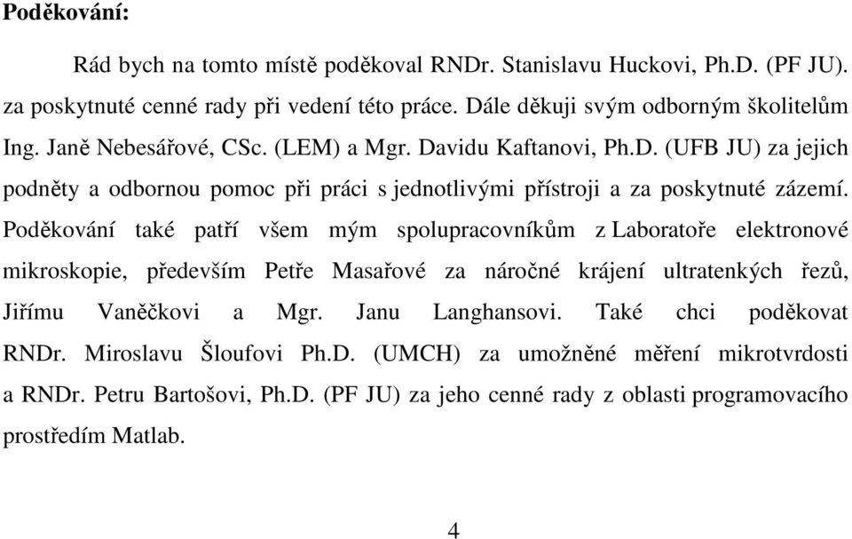 Poděkování také patří všem mým spolupracovníkům z Laboratoře elektronové mikroskopie, především Petře Masařové za náročné krájení ultratenkých řezů, Jiřímu Vaněčkovi a Mgr.