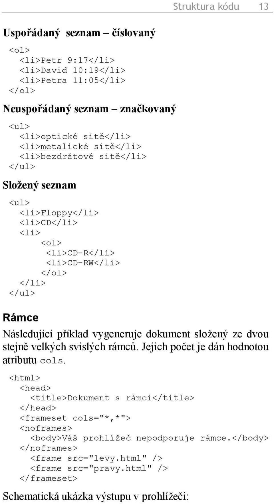 Následující příklad vygeneruje dokument složený ze dvou stejně velkých svislých rámců. Jejich počet je dán hodnotou atributu cols.