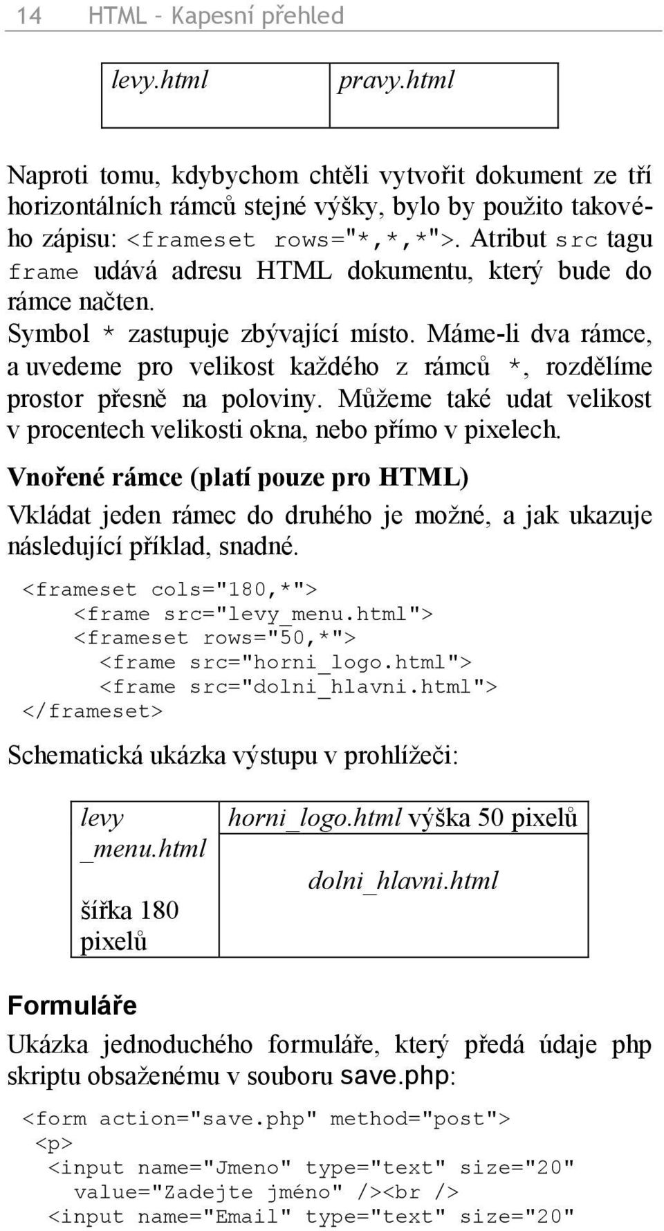 Máme-li dva rámce, a uvedeme pro velikost každého z rámců *, rozdělíme prostor přesně na poloviny. Můžeme také udat velikost v procentech velikosti okna, nebo přímo v pixelech.