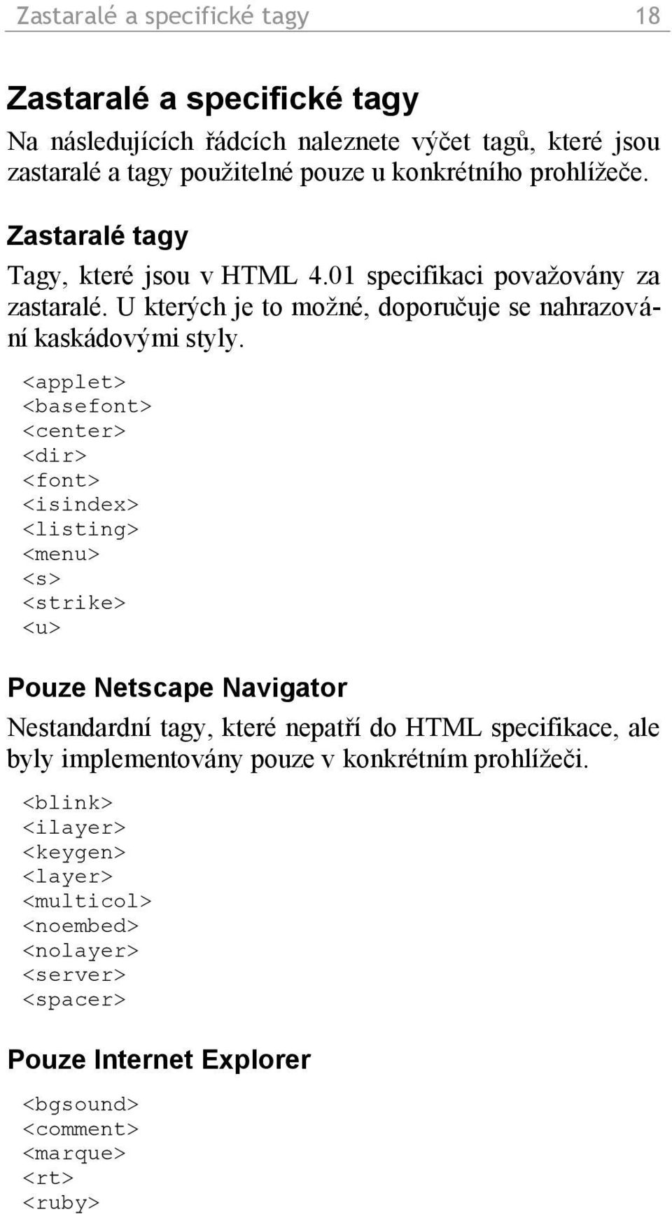 <applet> <basefont> <center> <dir> <font> <isindex> <listing> <menu> <s> <strike> <u> Pouze Netscape Navigator Nestandardní tagy, které nepatří do HTML specifikace, ale byly