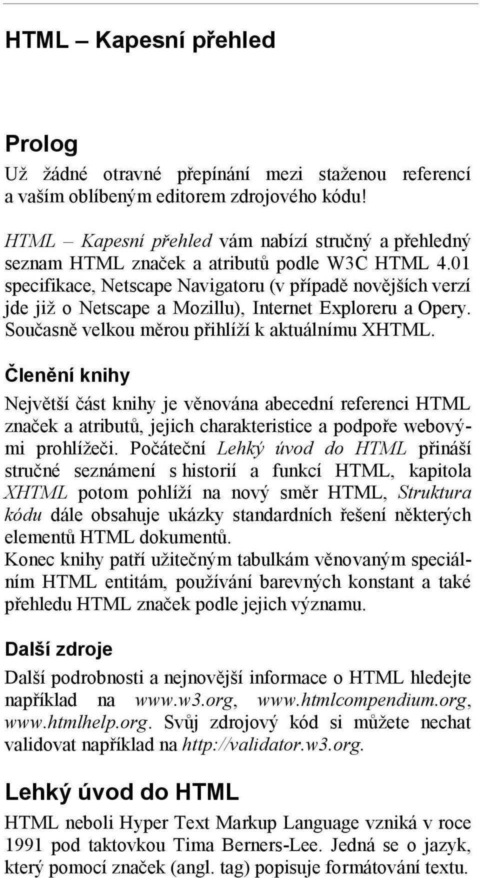 01 specifikace, Netscape Navigatoru (v případě novějších verzí jde již o Netscape a Mozillu), Internet Exploreru a Opery. Současně velkou měrou přihlíží k aktuálnímu XHTML.