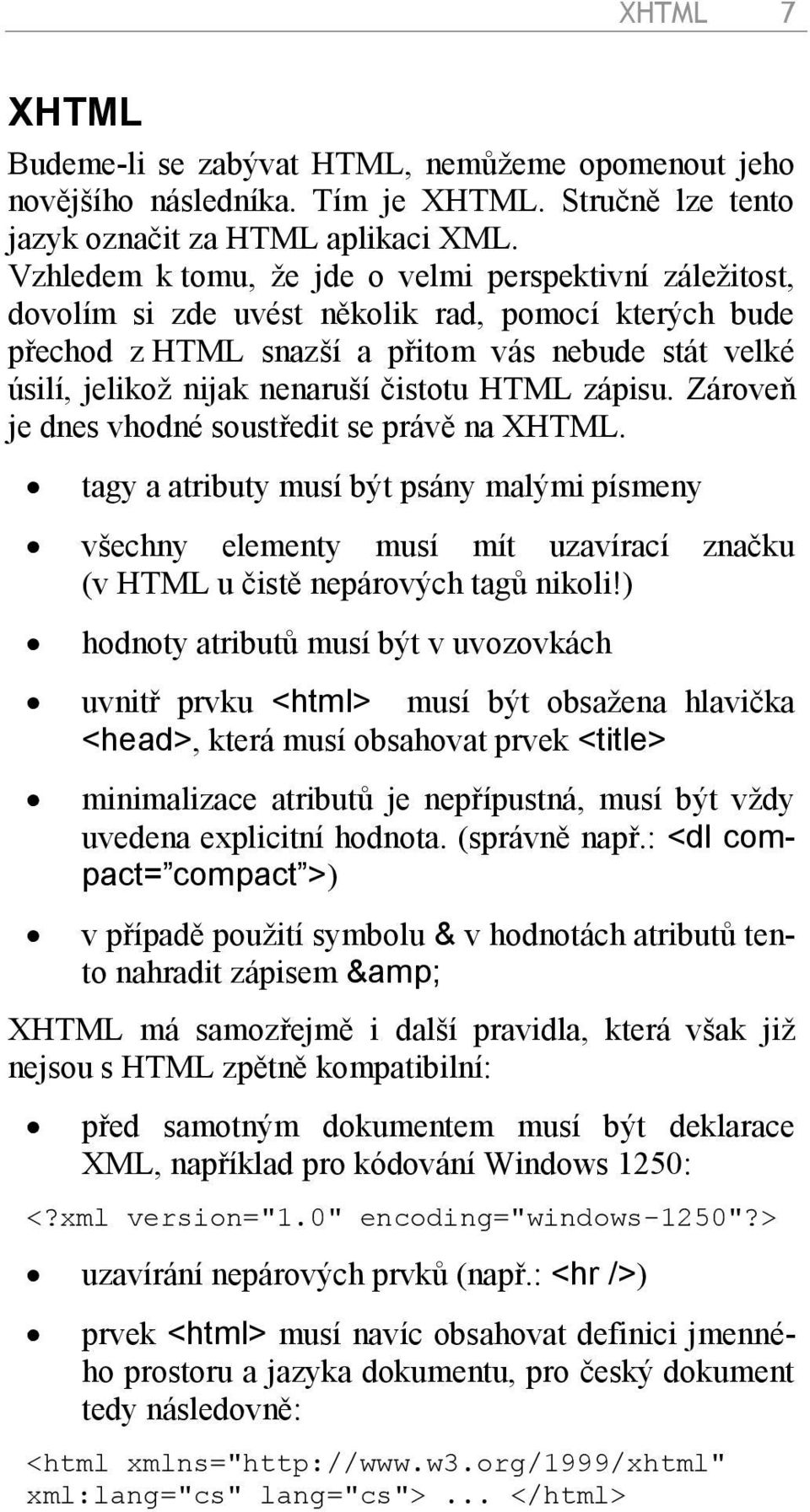 čistotu HTML zápisu. Zároveň je dnes vhodné soustředit se právě na XHTML.