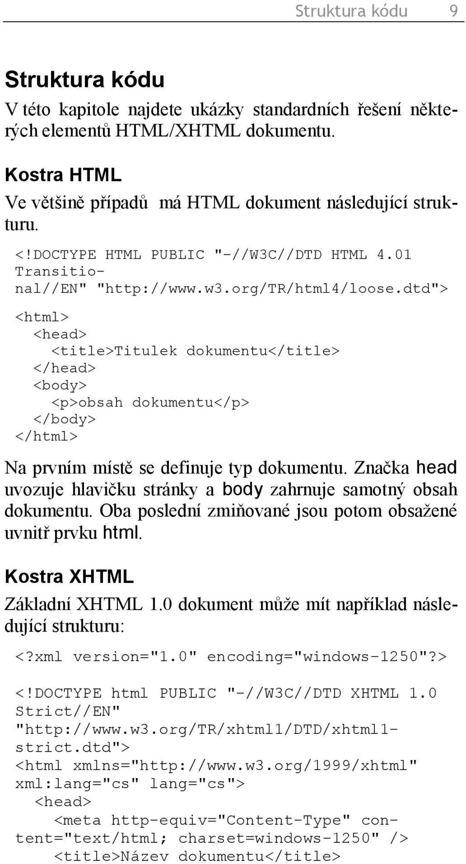 dtd"> <html> <head> <title>titulek dokumentu</title> </head> <body> <p>obsah dokumentu</p> </body> </html> Na prvním místě se definuje typ dokumentu.