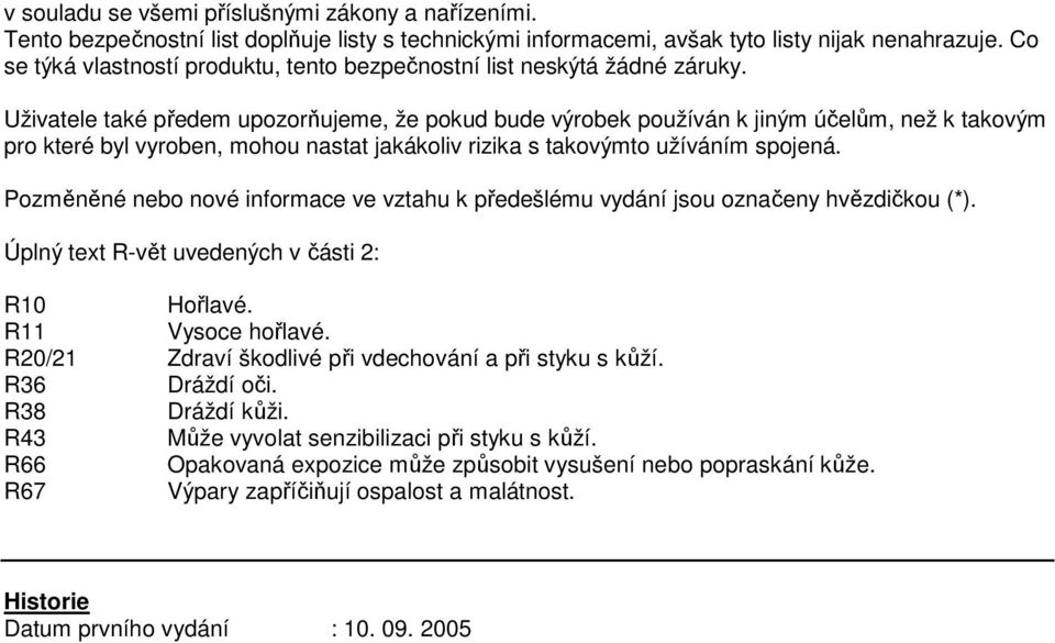 Uživatele také předem upozorňujeme, že pokud bude výrobek používán k jiným účelům, než k takovým pro které byl vyroben, mohou nastat jakákoliv rizika s takovýmto užíváním spojená.