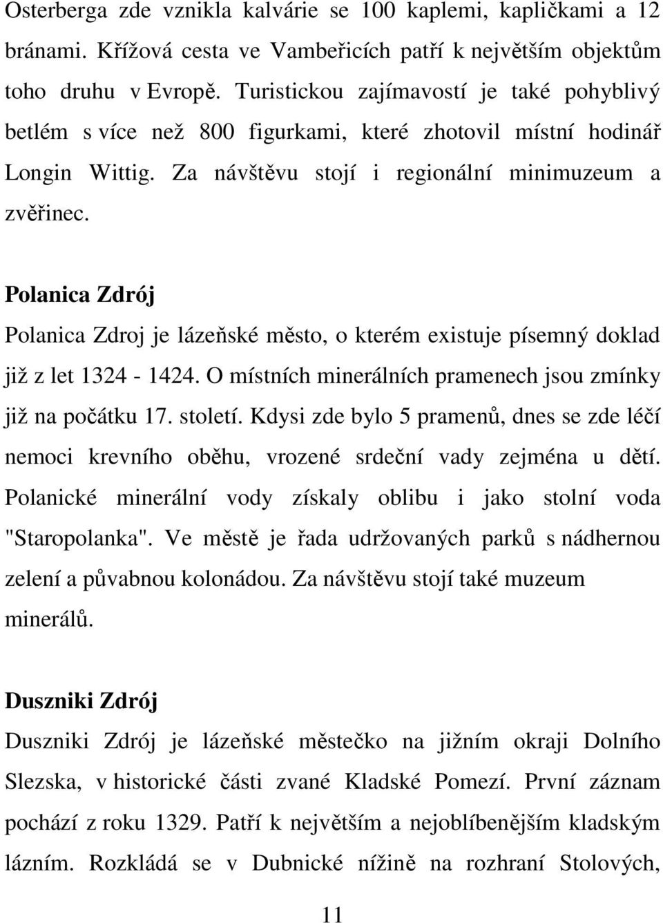 Polanica Zdrój Polanica Zdroj je lázeňské město, o kterém existuje písemný doklad již z let 1324-1424. O místních minerálních pramenech jsou zmínky již na počátku 17. století.