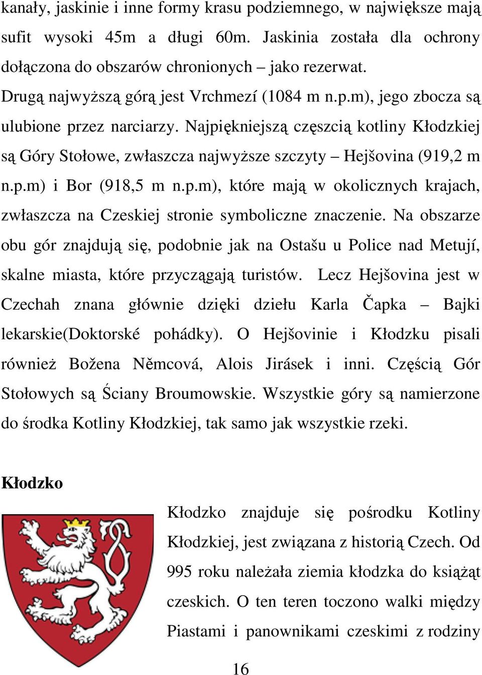 p.m) i Bor (918,5 m n.p.m), które mają w okolicznych krajach, zwłaszcza na Czeskiej stronie symboliczne znaczenie.