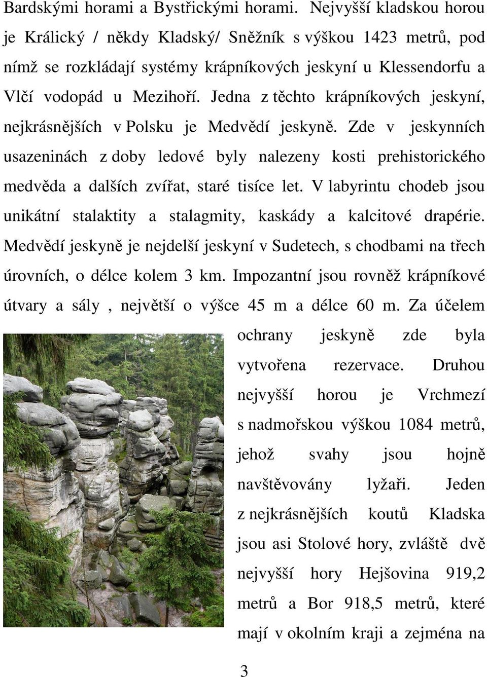 Jedna z těchto krápníkových jeskyní, nejkrásnějších v Polsku je Medvědí jeskyně.