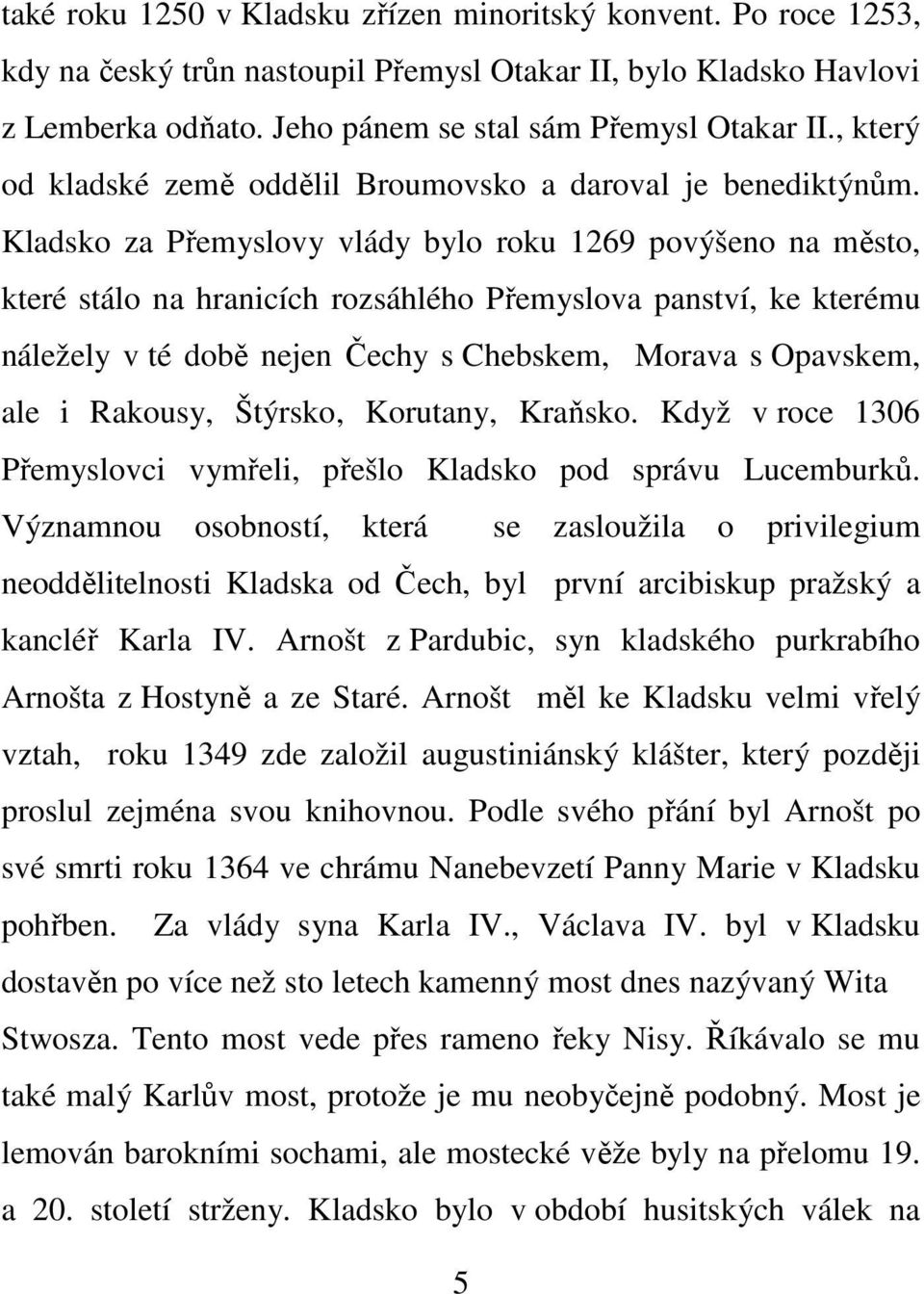 Kladsko za Přemyslovy vlády bylo roku 1269 povýšeno na město, které stálo na hranicích rozsáhlého Přemyslova panství, ke kterému náležely v té době nejen Čechy s Chebskem, Morava s Opavskem, ale i