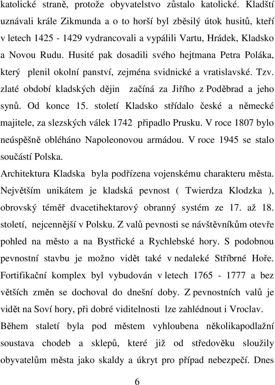 Husité pak dosadili svého hejtmana Petra Poláka, který plenil okolní panství, zejména svidnické a vratislavské. Tzv. zlaté období kladských dějin začíná za Jiřího z Poděbrad a jeho synů. Od konce 15.