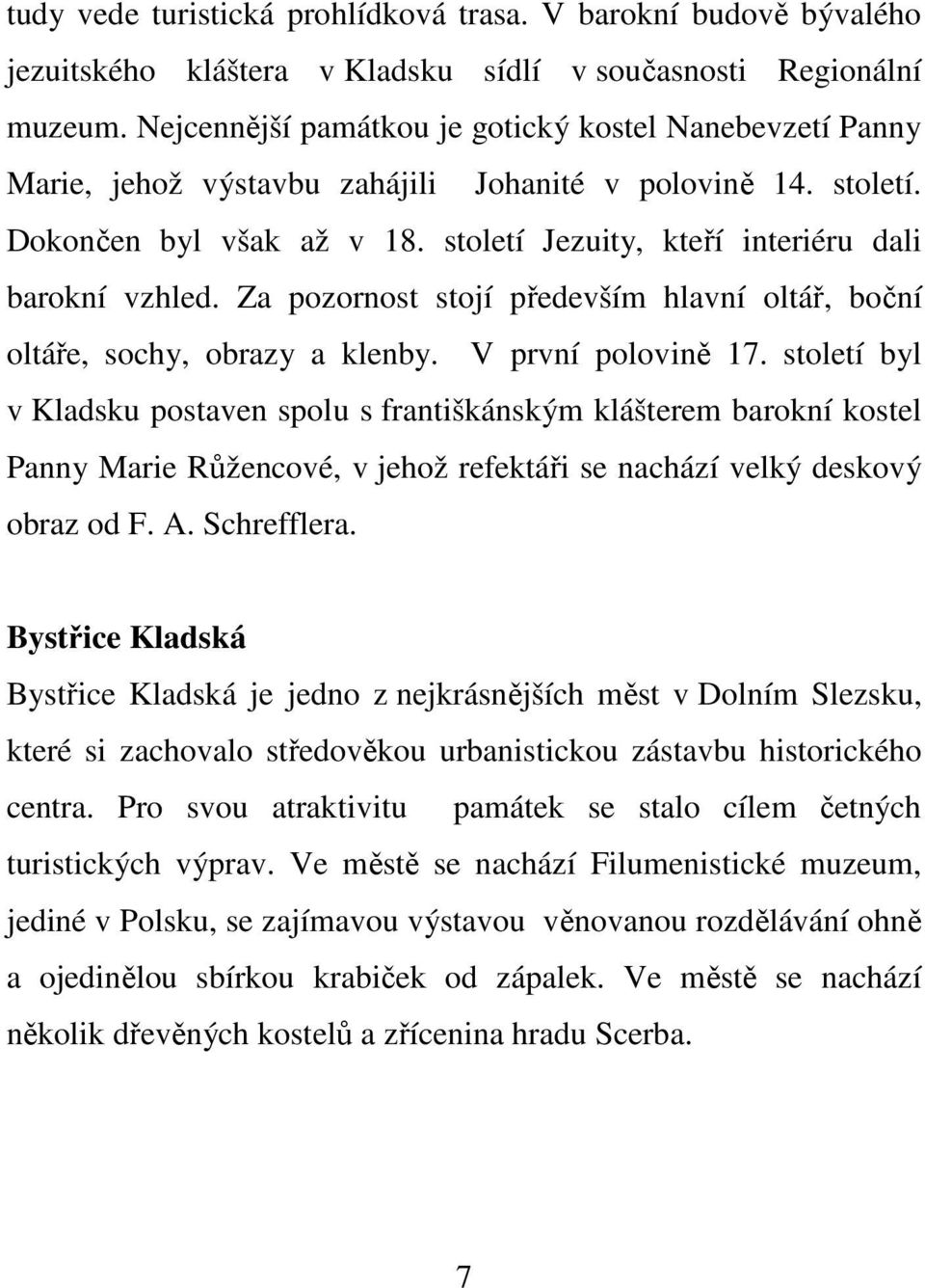 století Jezuity, kteří interiéru dali barokní vzhled. Za pozornost stojí především hlavní oltář, boční oltáře, sochy, obrazy a klenby. V první polovině 17.