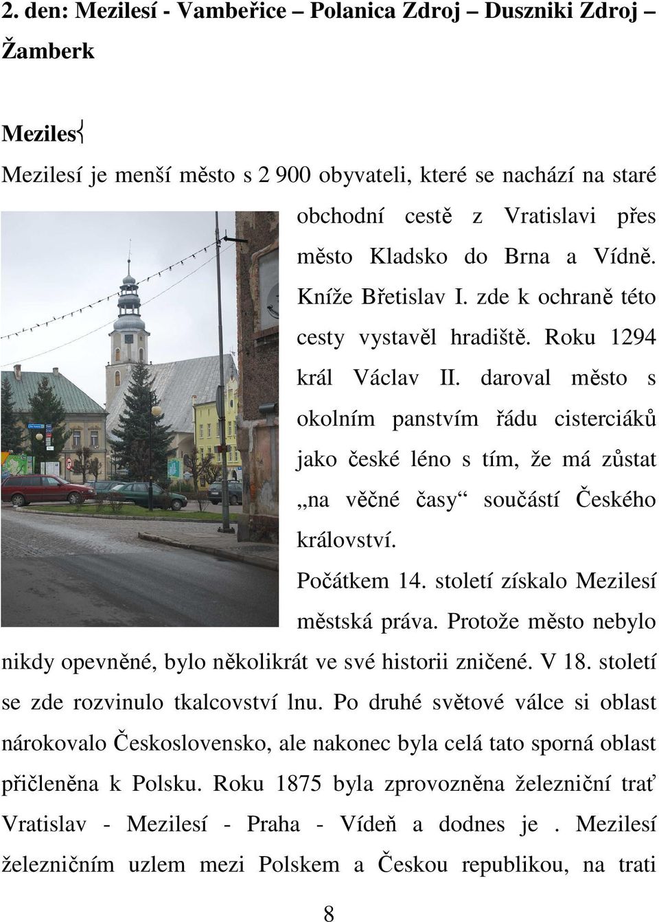 daroval město s okolním panstvím řádu cisterciáků jako české léno s tím, že má zůstat na věčné časy součástí Českého království. Počátkem 14. století získalo Mezilesí městská práva.