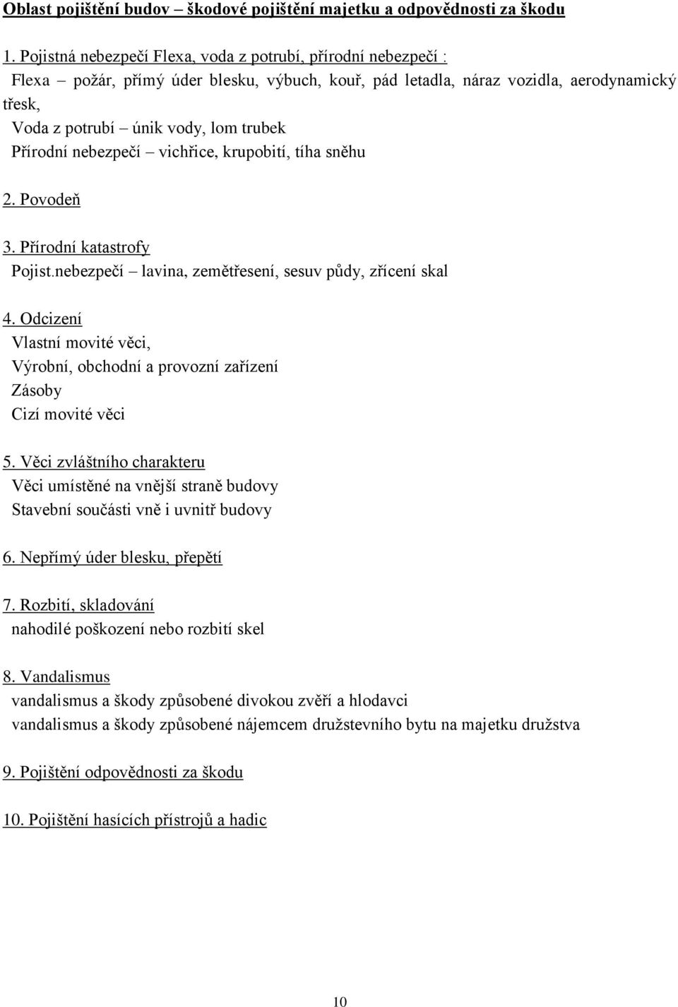 Přírodní nebezpečí vichřice, krupobití, tíha sněhu 2. Povodeň 3. Přírodní katastrofy Pojist.nebezpečí lavina, zemětřesení, sesuv půdy, zřícení skal 4.