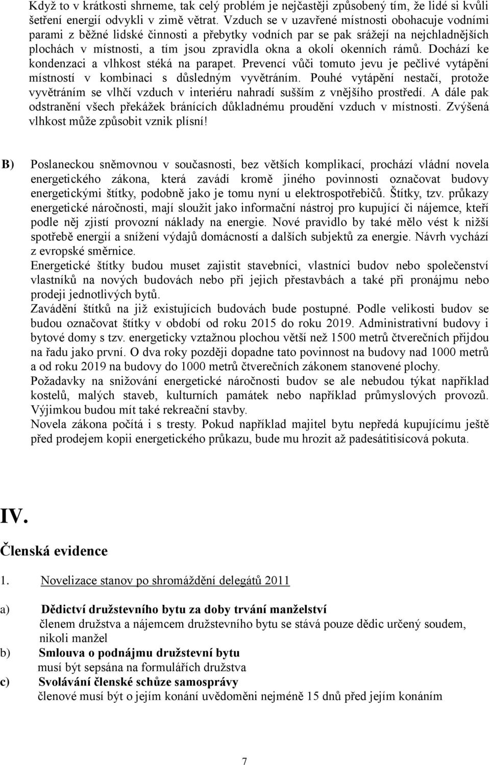 okenních rámů. Dochází ke kondenzaci a vlhkost stéká na parapet. Prevencí vůči tomuto jevu je pečlivé vytápění místností v kombinaci s důsledným vyvětráním.