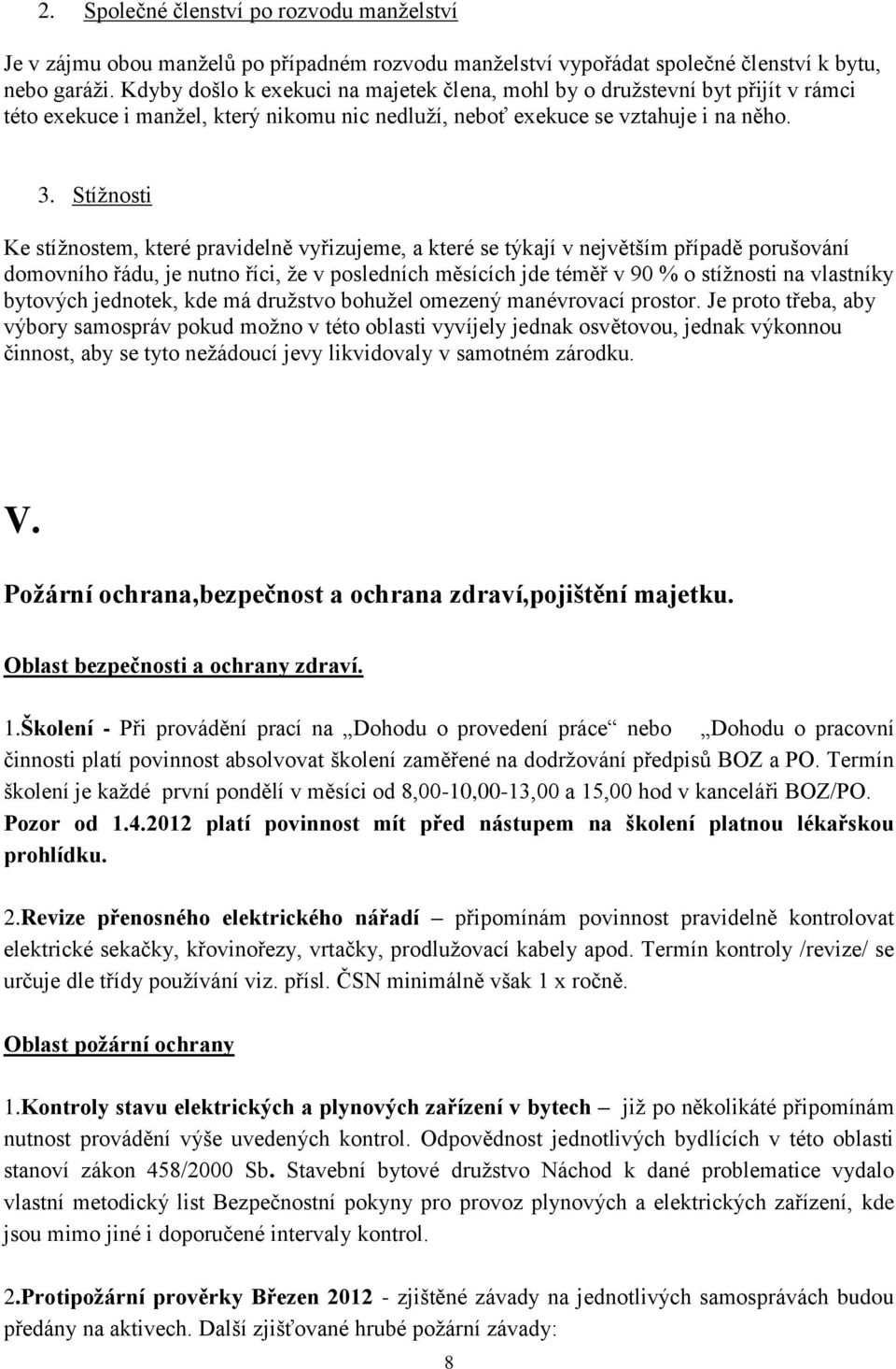 Stížnosti Ke stížnostem, které pravidelně vyřizujeme, a které se týkají v největším případě porušování domovního řádu, je nutno říci, že v posledních měsících jde téměř v 90 % o stížnosti na