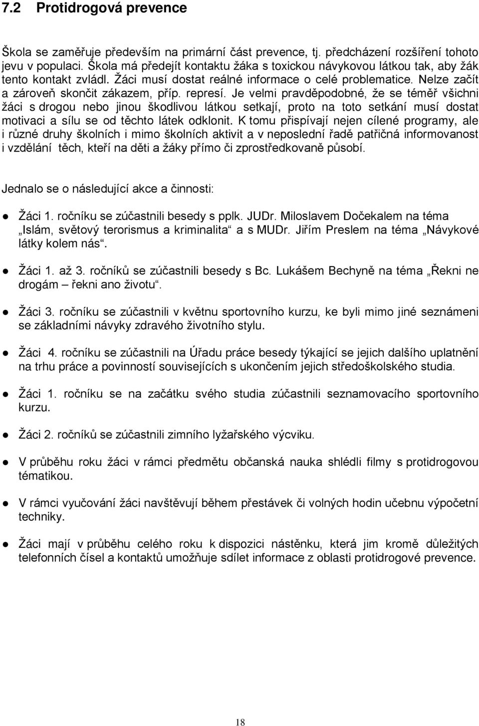 represí. Je velmi pravděpodobné, že se téměř všichni žáci s drogou nebo jinou škodlivou látkou setkají, proto na toto setkání musí dostat motivaci a sílu se od těchto látek odklonit.