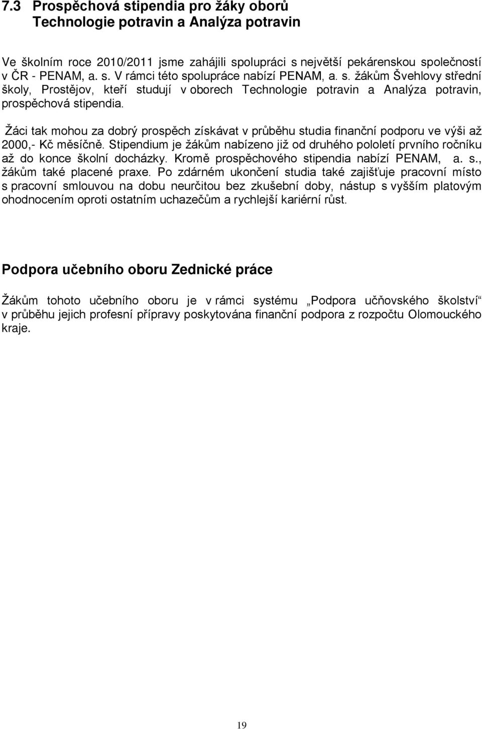 Žáci tak mohou za dobrý prospěch získávat v průběhu studia finanční podporu ve výši až 2000,- Kč měsíčně.