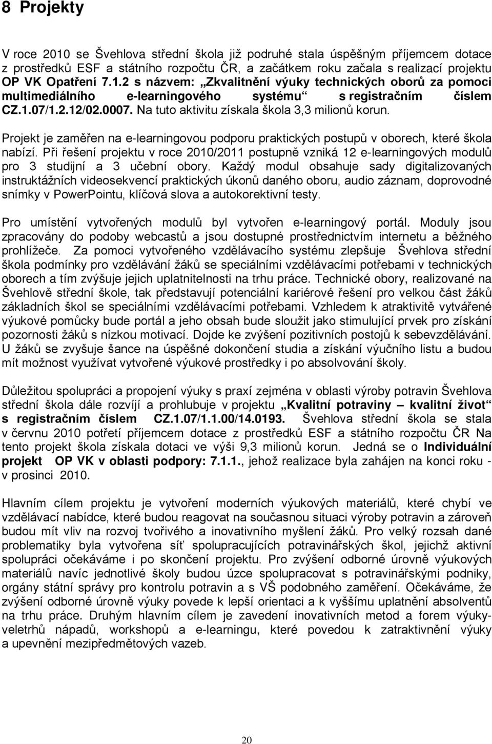 Při řešení projektu v roce 2010/2011 postupně vzniká 12 e-learningových modulů pro 3 studijní a 3 učební obory.