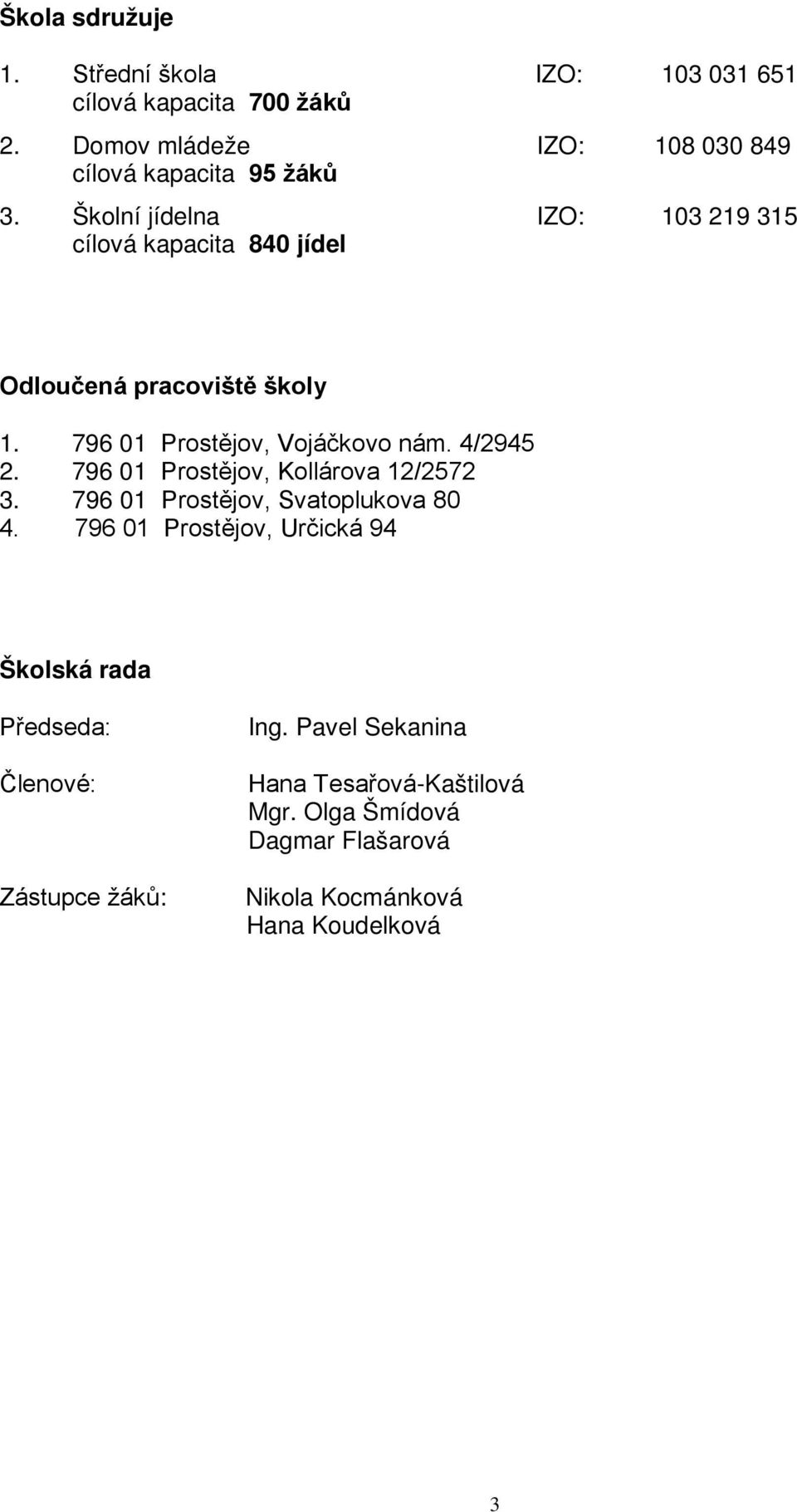 Školní jídelna IZO: 103 219 315 cílová kapacita 840 jídel Odloučená pracoviště školy 1. 796 01 Prostějov, Vojáčkovo nám. 4/2945 2.