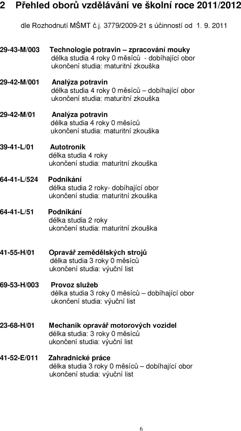 Analýza potravin délka studia 4 roky 0 měsíců dobíhající obor ukončení studia: maturitní zkouška Analýza potravin délka studia 4 roky 0 měsíců ukončení studia: maturitní zkouška Autotronik délka