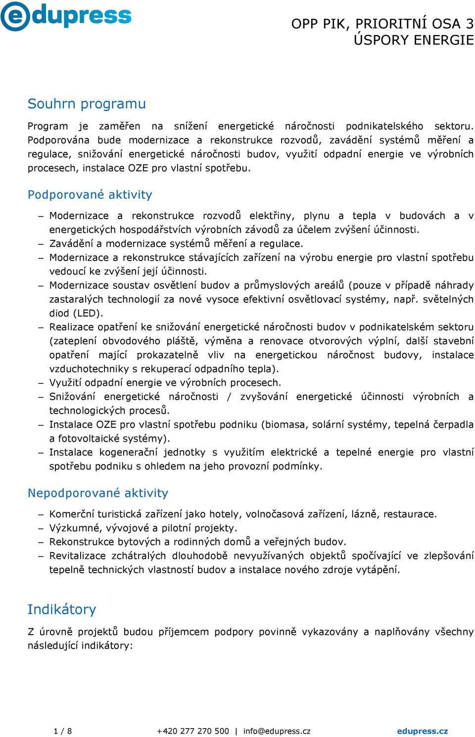 vlastní spotřebu. Podporované aktivity Modernizace a rekonstrukce rozvodů elektřiny, plynu a tepla v budovách a v energetických hospodářstvích výrobních závodů za účelem zvýšení účinnosti.