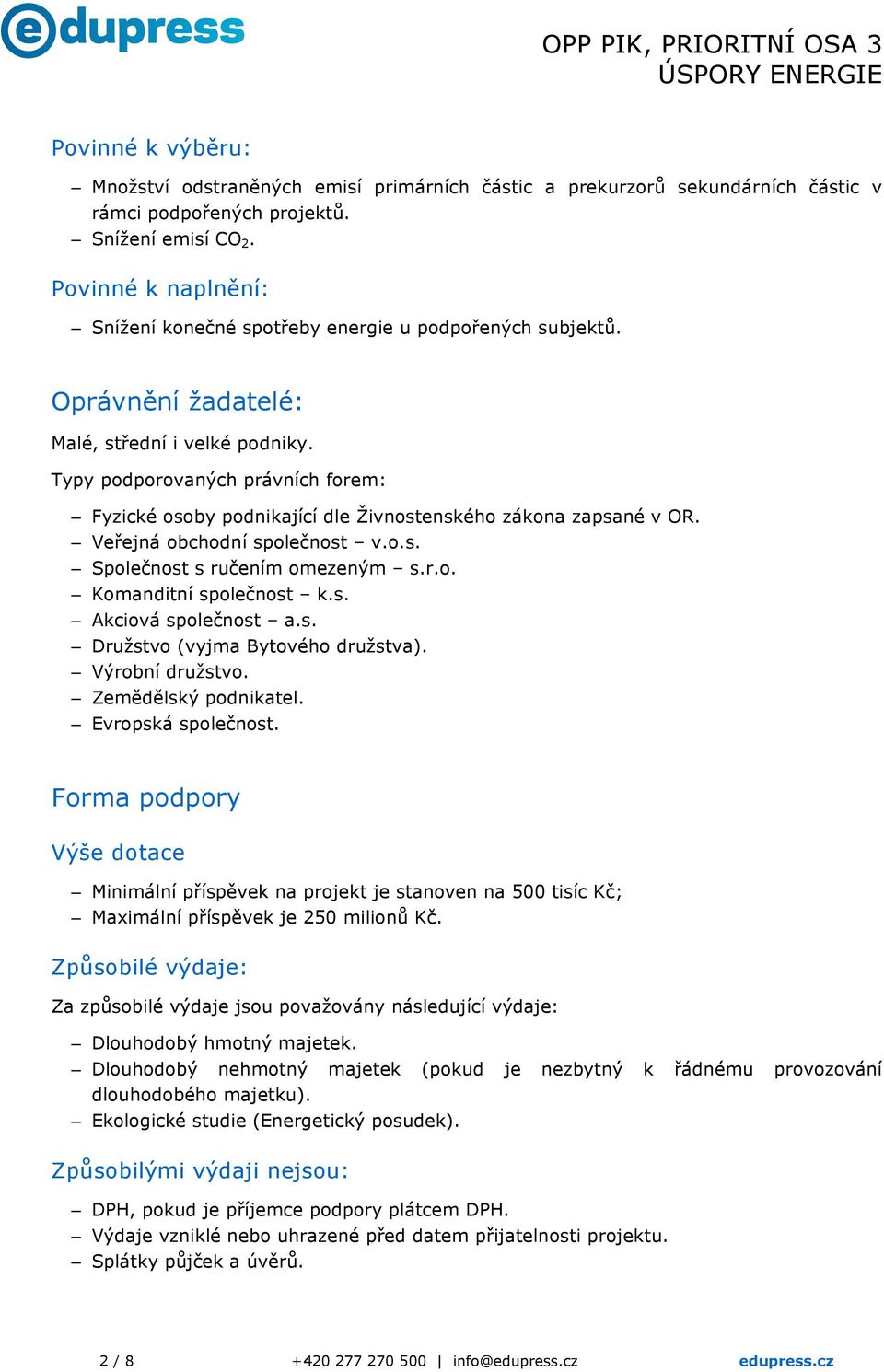 Typy podporovaných právních forem: Fyzické osoby podnikající dle Živnostenského zákona zapsané v OR. Veřejná obchodní společnost v.o.s. Společnost s ručením omezeným s.r.o. Komanditní společnost k.s. Akciová společnost a.