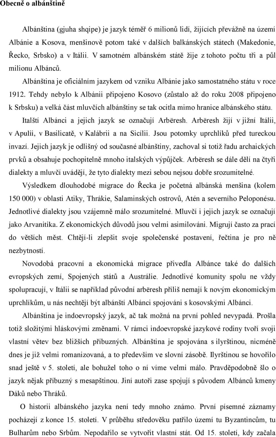 Tehdy nebylo k Albánii připojeno Kosovo (zůstalo až do roku 2008 připojeno k Srbsku) a velká část mluvčích albánštiny se tak ocitla mimo hranice albánského státu.