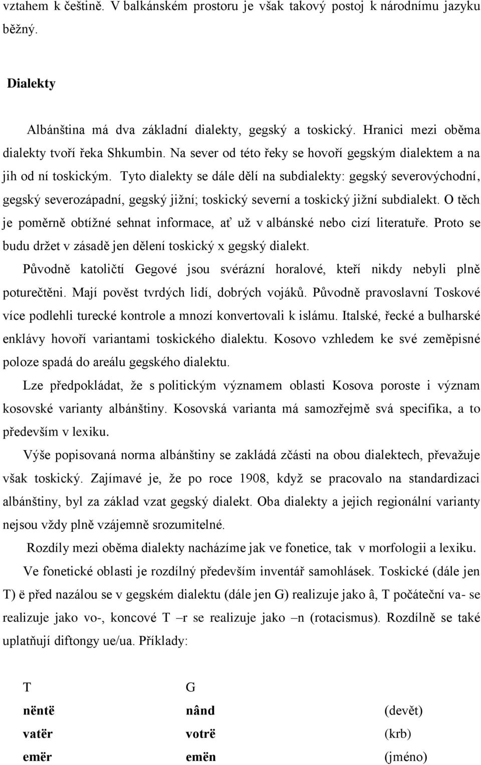 Tyto dialekty se dále dělí na subdialekty: gegský severovýchodní, gegský severozápadní, gegský jižní; toskický severní a toskický jižní subdialekt.