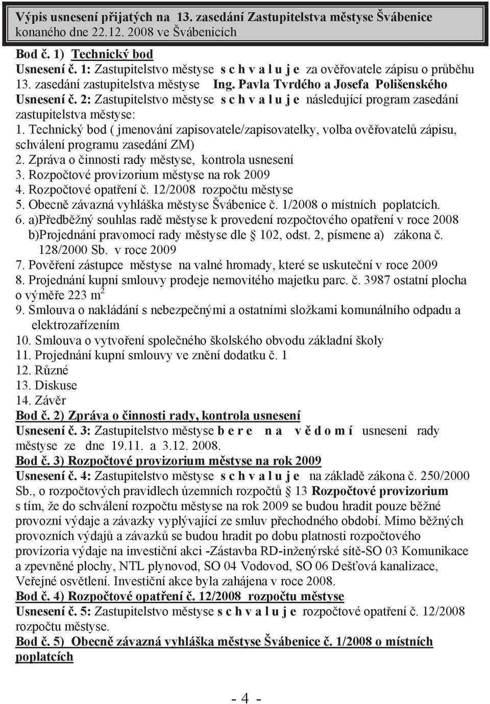 2: Zastupitelstvo městyse s c h v a l u j e následující program zasedání zastupitelstva městyse: 1.