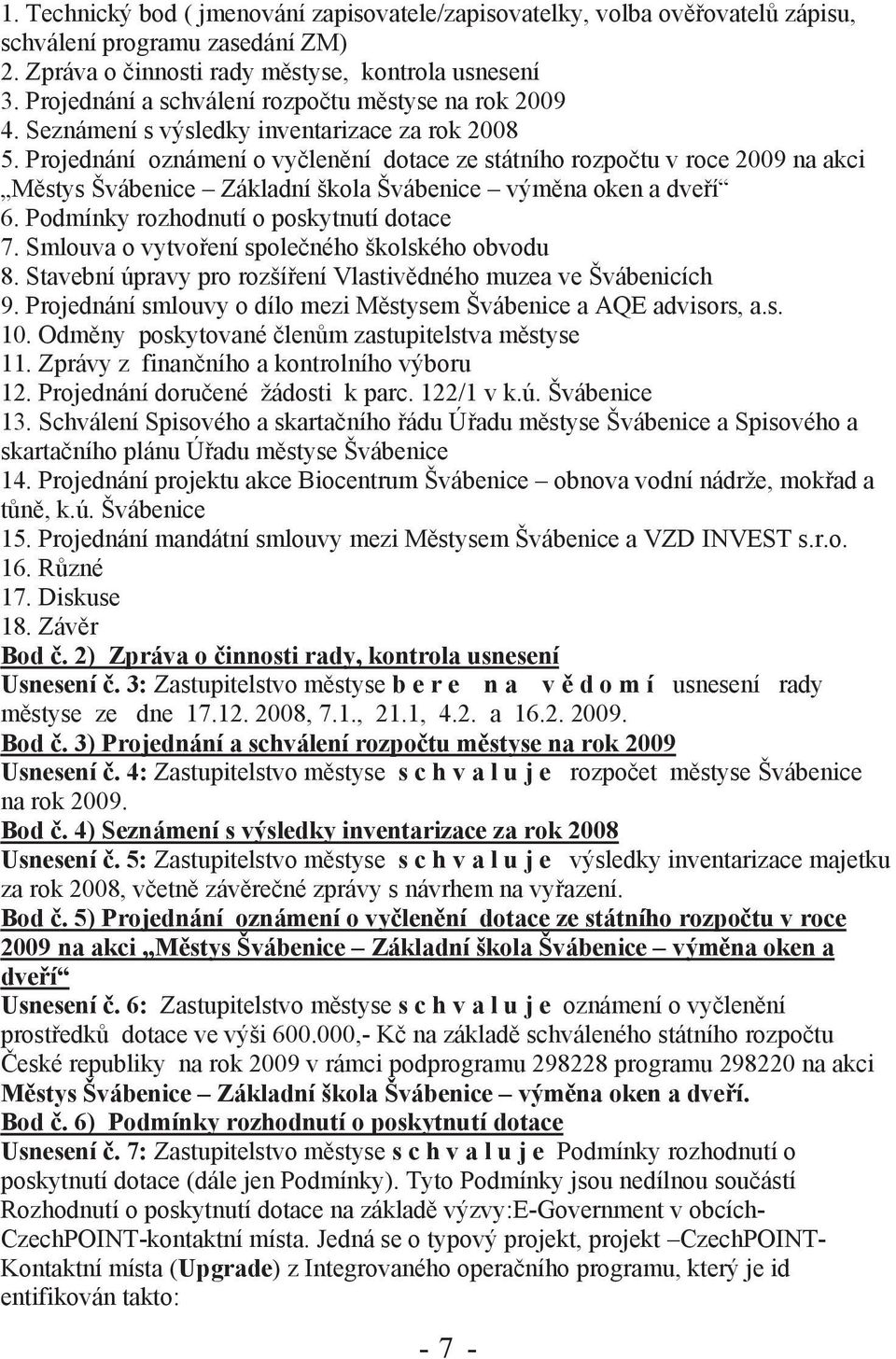 Projednání oznámení o vyčlenění dotace ze státního rozpočtu v roce 2009 na akci Městys Základní škola výměna oken a dveří 6. Podmínky rozhodnutí o poskytnutí dotace 7.