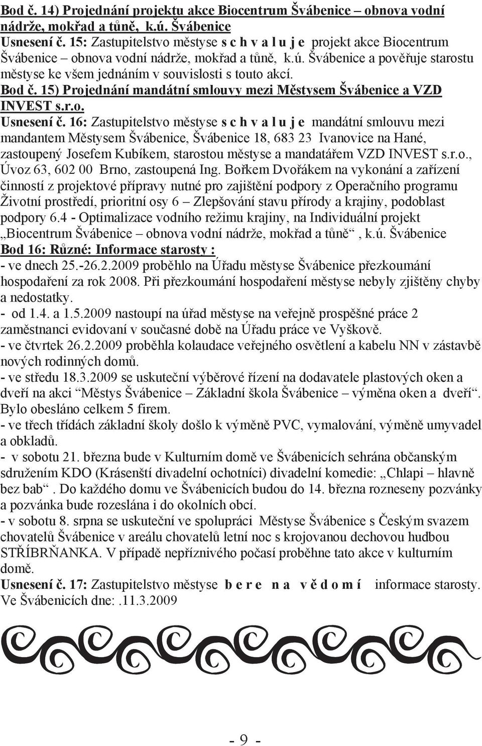 15) Projednání mandátní smlouvy mezi Městysem a VZD INVEST s.r.o. Usnesení č.