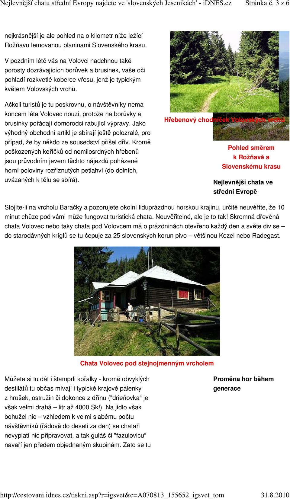 Ačkoli turistů je tu poskrovnu, o návštěvníky nemá koncem léta Volovec nouzi, protože na borůvky a brusinky pořádají domorodci rabující výpravy.