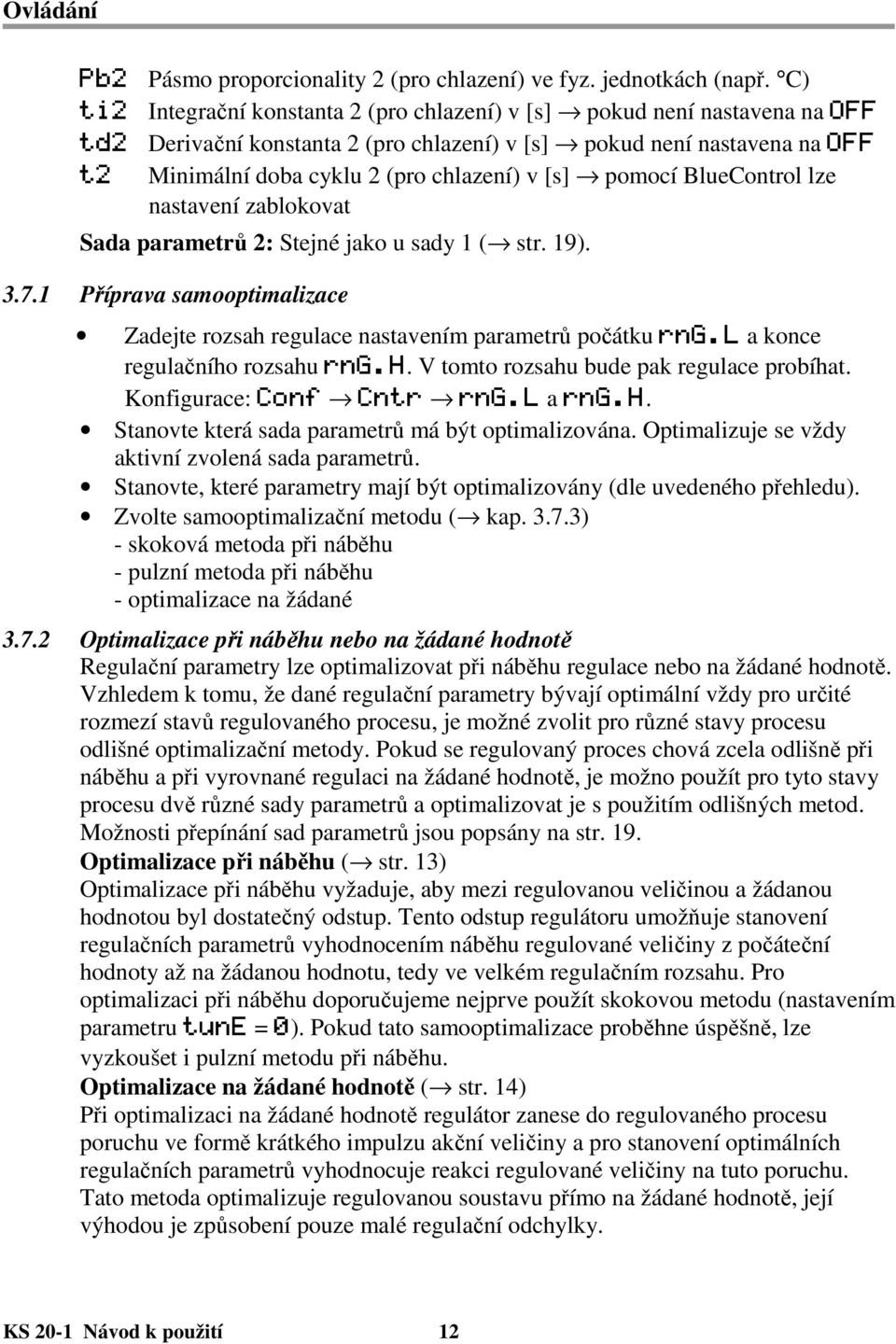 [s] pomocí BlueControl lze nastavení zablokovat Sada parametrů 2: Stejné jako u sady 1 ( str. 19). 3.7.1 Příprava samooptimalizace Zadejte rozsah regulace nastavením parametrů počátku rng.